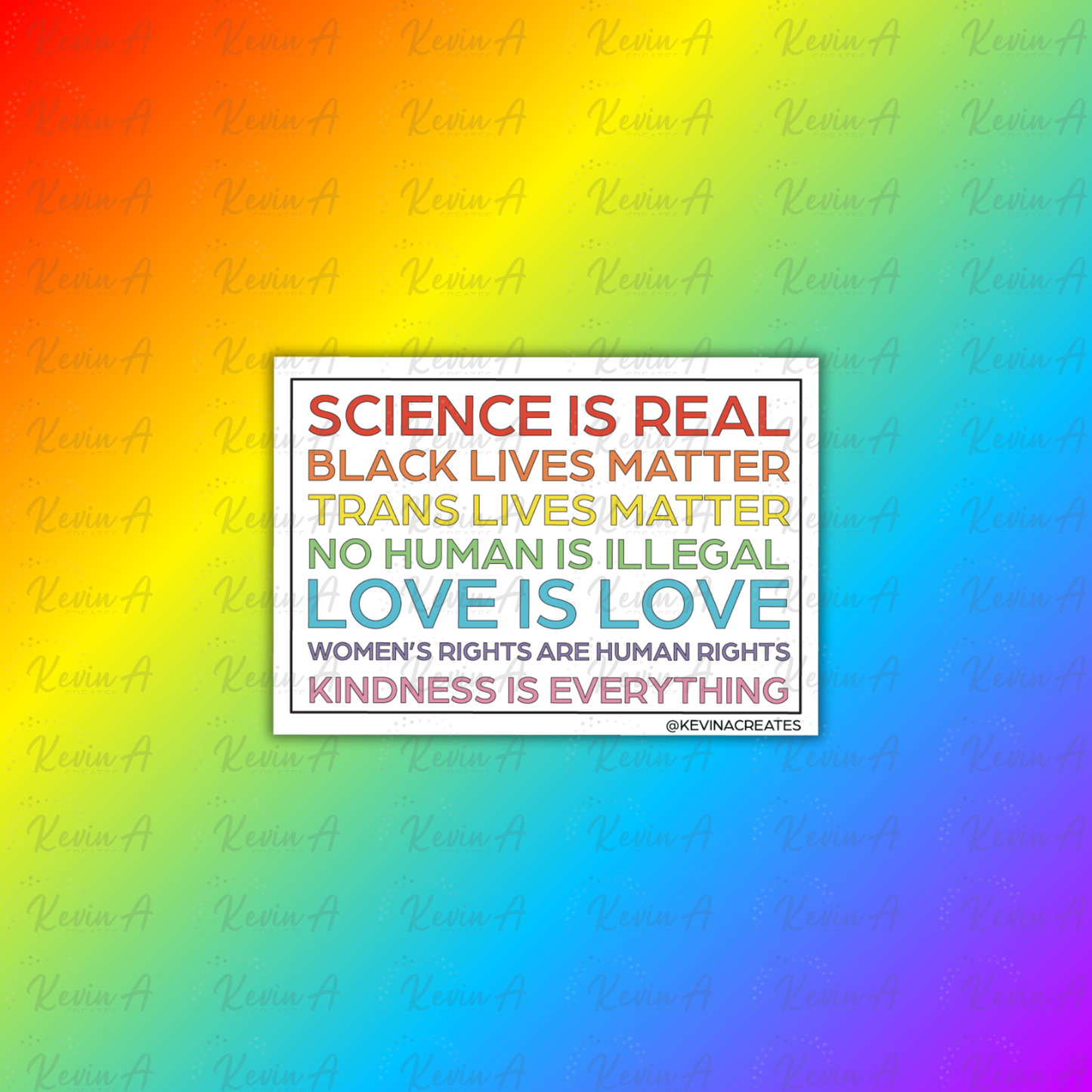 Science is Real, Black Lives Matter, Trans Lives Matter, No Human is Illegal, Love is Love, Women's Rights Are Human Rights, Kindness is Everything Sticker