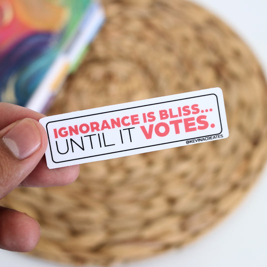 Ignorance is Bliss Until It Votes Sticker