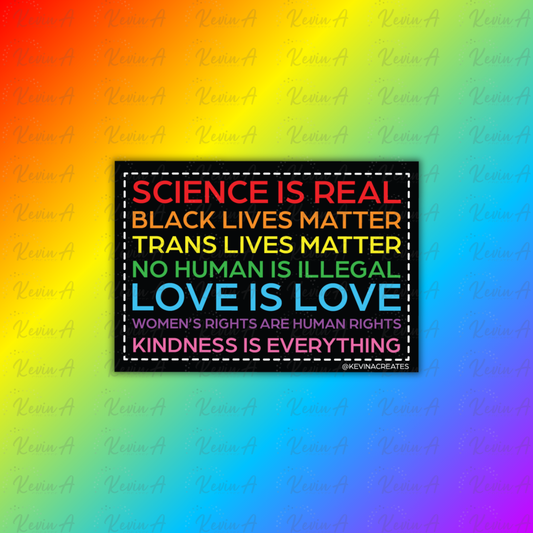 Science is Real, Black Lives Matter, Trans Lives Matter, No Human is Illegal, Love is Love, Women's Rights Are Human Rights, Kindness is Everything Sticker