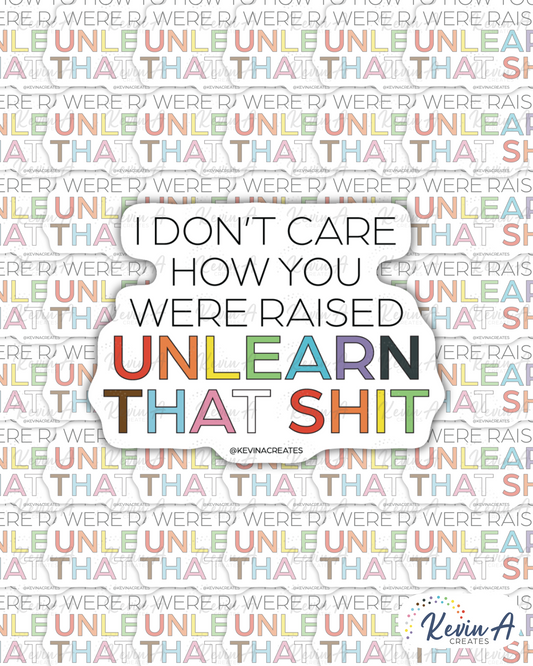I DON'T CARE HOW YOU WERE RAISED UNLEARN THAT SHIT-NSFW Die Cut Sticker