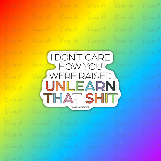 I Don't Care How You Were Raised, Unlearn That Shit Sticker