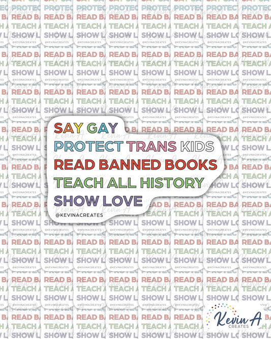 SAY GAY, PROTECT TRANS KIDS, READ BANNED BOOKS, TEACH ALL HISTORY, SHOW LOVE Die Cut Sticker