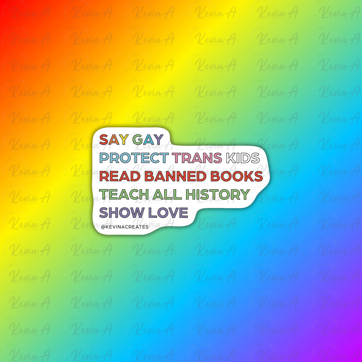 Say Gay, Protect Trans Kids, Read Banned Books, Teach All History, Show Love Sticker