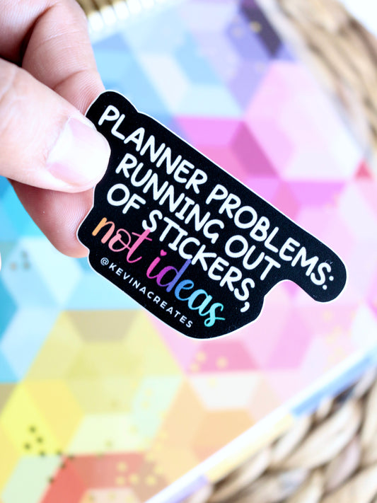 "PLANNER PROBLEMS: RUNNING OUT OF STICKERS, NOT IDEAS" Vinyl Die Cut Sticker