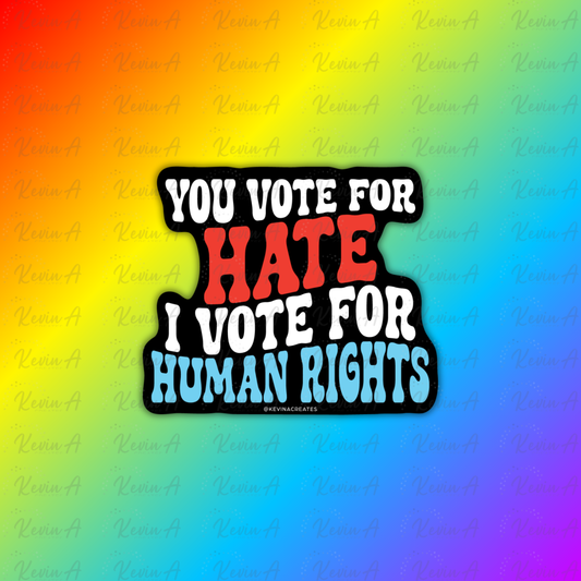 You Vote For Hate. I Vote For Human Rights Sticker
