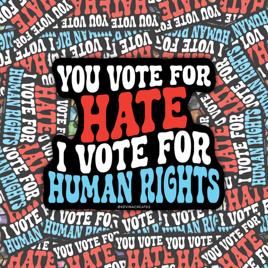 You Vote For Hate. I Vote For Human Rights Die Cut Sticker