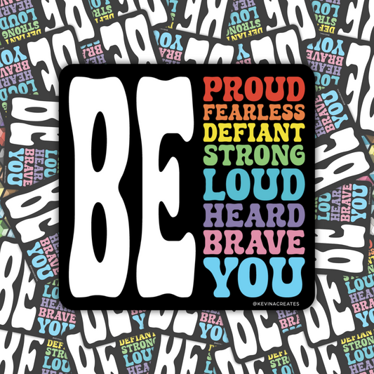 Be Proud, Fearless, Defiant, Strong, Loud, Heard, Brave, You Die Cut Sticker