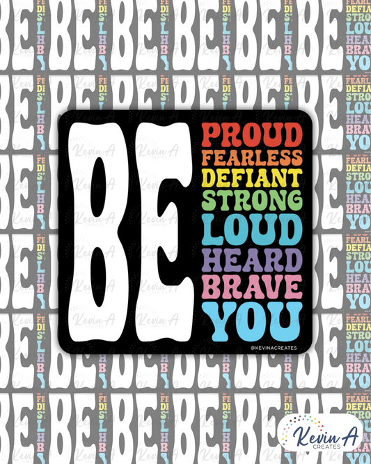 Be Proud, Fearless, Defiant, Strong, Loud, Heard, Brave, You Die Cut Sticker
