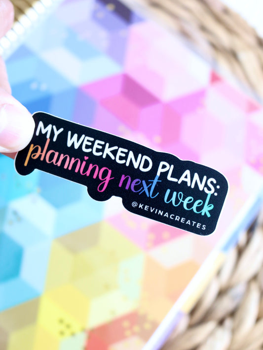 "MY WEEKEND PLANS: PLANNING NEXT WEEK" Vinyl Die Cut Sticker