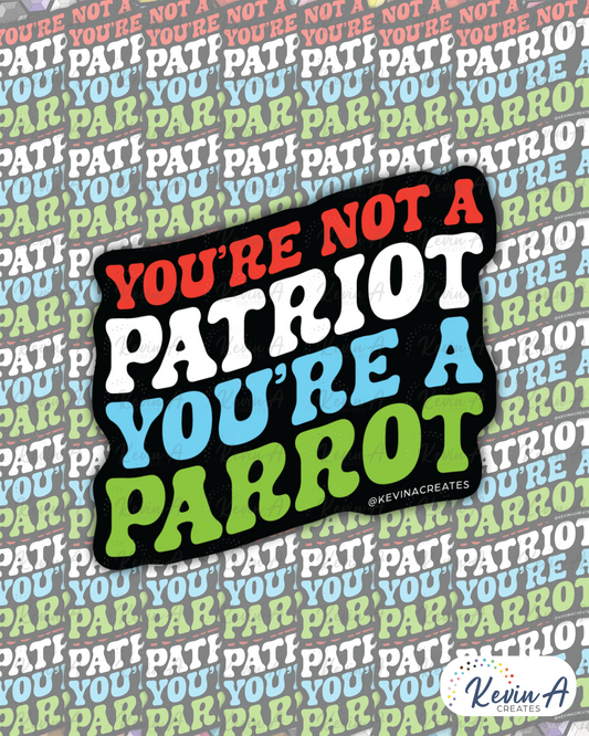 You're Not A Patriot, You're A Parrot Die Cut Sticker