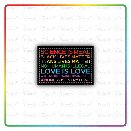 science is real, black lives matter, trans lives matter, no human is illegal, love is love, women's rights are human rights, kindness is everything sticker