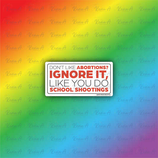 Don't Like Abortions? Ignore It Like You Do School Shootings Sticker