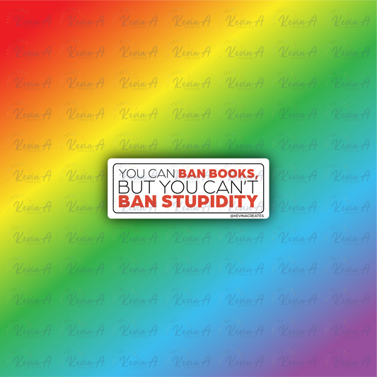 You Can Ban Books, But You Can't Ban Stupidity Sticker