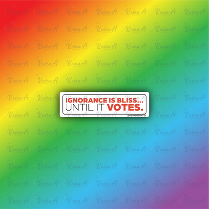 Ignorance is Bliss Until It Votes Sticker
