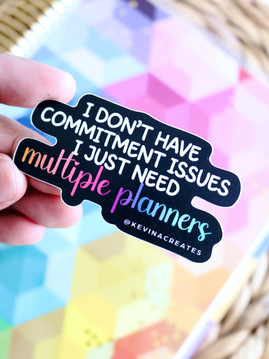 "I DON'T HAVE COMMITMENT ISSUES I JUST NEED MULTIPLE PLANNERS" Vinyl Die Cut Sticker