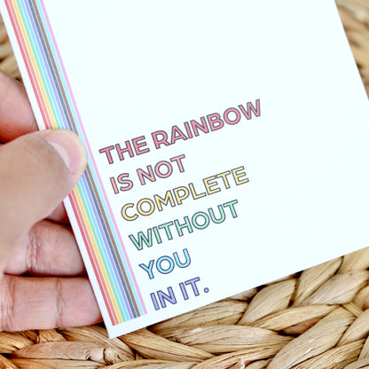 The Rainbow is Not Complete Without You In It Greeting Card