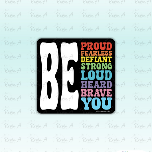 Be Proud, Fearless, Defiant, Strong, Loud, Heard, Brave, You Die Cut Sticker