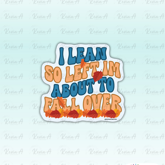 I Lean So Left I'm About to Fall Over Die Cut Sticker