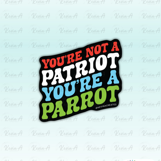 You're Not A Patriot, You're A Parrot Die Cut Sticker
