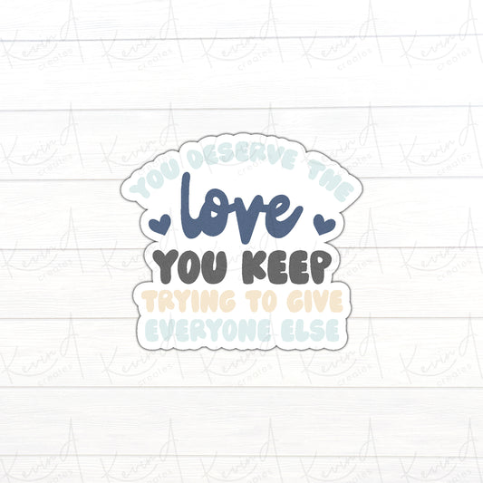DC-037, "You Deserve the Love You Keep to Give Everyone Else" Mental Health Die Cut Stickers